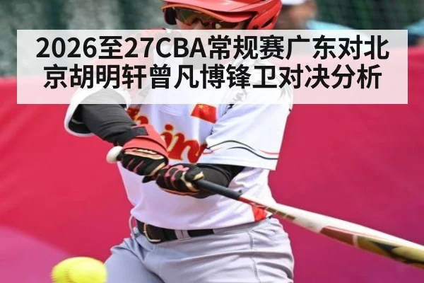 2026至27CBA常规赛广东对北京胡明轩曾凡博锋卫对决分析 | kaiyun